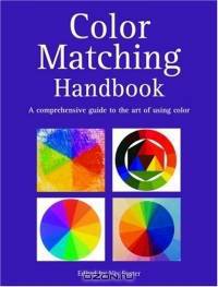 Color Matching Handbook : A Comprehensive Guide to the Art of Using Color