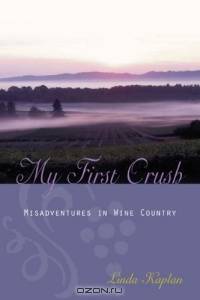 My First Crush : Misadventures in Wine Country