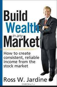 Build Wealth in Any Market: How to create consistent, reliable income from the stock market
