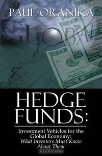 Hedge Funds: Investment Vehicles for the Global Economy: What Investors Must Know About Them