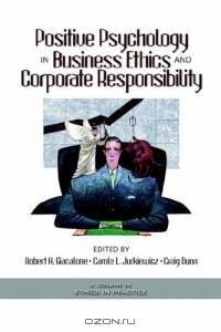 Positive Psychology In Business Ethics And Corporate Responsibility (Ethics and the Environment) (Ethics and the Environment)
