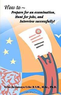 How to Prepare for an Examination, Hunt for Jobs, and Interview Successfully