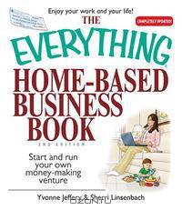 The Everything Home-Based Business Book: Start And Run Your Own Money-making Venture (Everything: Business and Personal Finance)