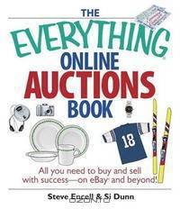 The Everything Online Auctions Book: All You Need to Buy and Sell with Success--on eBay and Beyond (Everything Series)