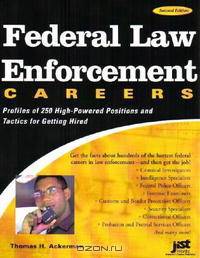 Federal Law Enforcement Careers: Profiles of 250 High-Powered Positions and Tactics for Getting Hired