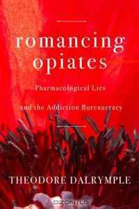 Romancing Opiates, Revised Paperback Edition: Pharmacological Lies and the Addiction Bureaucracy
