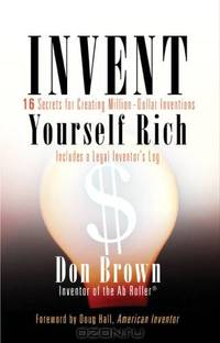 Invent Yourself Rich: 16 Secrets for Creating Million-Dollar Inventions