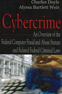 Cybercrime: An Overview of the Federal Computer Fraud And Abuse Statute And Related Federal Criminal Laws