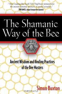 The Shamanic Way of the Bee: Ancient Wisdom and Healing Practices of the Bee Masters