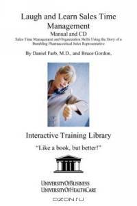 Laugh and Learn Sales Time Management Manual and CD: Sales Time Management and Organization Skills Using the Story of a Bumbling Pharmaceutical Sales Representative