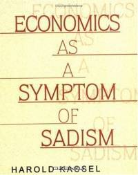 Economics As A Symptom Of Sadism: Pathology In American Culture And Education And The Legitimizing Myths That Support It