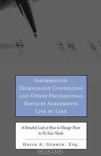 Information Technology Consulting and Other Professional Services Agreements Line by Line: A Detailed Look at How to Change Them to Fit Your Needs (Line By Line)