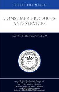 Consumer Products and Services: Leadership Strategies of Top CEOs (Inside the Minds)