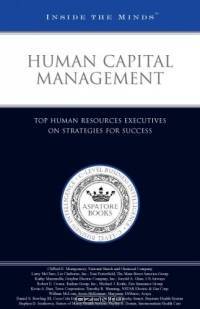 Human Capital Management: Human Resources Executives from Coca-Cola, Liz Claiborne, Avaya, and More on Strategies for Success (Inside the Minds)