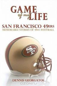 Game of My Life San Francisco 49ers: Memorable Stories of 49ers Football (Game of My Life)