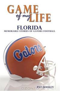 Game of My Life Florida: Memorable Stories of Gator Football (Game of My Life)