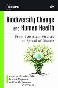 Biodiversity Change and Human Health: From Ecosystem Services to Spread of Disease (Scientific Committee on Problems of the Environment (SCOPE) Series)