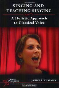 Singing and Teaching Singing: A Holistic Approach to Classical Voice