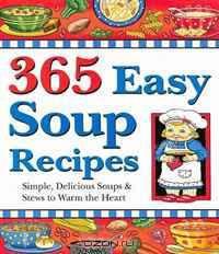 365 Easy Soup Recipes: Simple, Delicious Soups & Stews to Warm the Heart