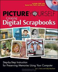 Picture Yourself Creating Digital Scrapbooks:: Step-by-Step Instruction for Preserving Memories Using Your Computer (Picture Yourself)