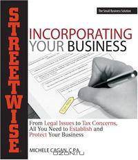 Streetwise Incorporating Your Business: From Legal Issues to Tax Concerns, All You Need to Establish and Protect Your Business (Adams Streetwise Series)