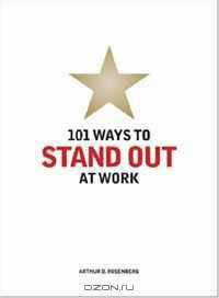 101 Ways to Stand Out at Work: How to Get the Recognition and Rewards You Deserve