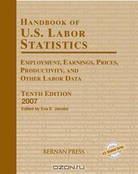 Handbook of U.S. Labor Statistics 2007: Employment, Earnings, Prices, Productivity, and Other Labor Data (Handbook of Us Labor Statistics)