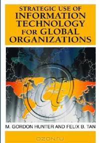 Strategic Use of Information Technology for Global Organizations (Advances in Global Information Management) (Advances in Global Information Management)