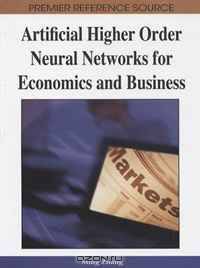 Artificial Higher Order Neural Networks for Economics and Business (Premier Reference Source)