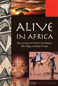 Alive in Africa: My Journeys on Foot in the Sahara, Rift Valley, and Rain Forest