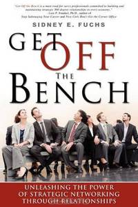 Get Off The Bench: Unleashing The Power of Strategic Networking Through Relationships