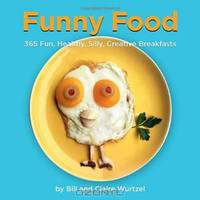Funny Food: 365 Fun, Healthy, Silly, Creative Breakfasts