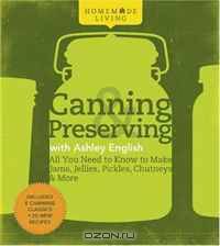 Homemade Living: Canning & Preserving with Ashley English: All You Need to Know to Make Jams, Jellies, Pickles, Chutneys & More