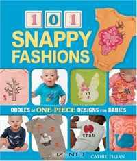 101 Snappy Fashions: Oodles of One-Piece Designs for Babies
