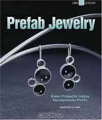 Prefab Jewelry: Easy Projects Using Readymade Parts (Lark Jewelry Book)