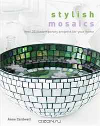 Stylish Mosaics: Over 20 Contemporary Projects for Your Home
