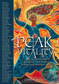 Peak Vitality: Raising the Threshold of Abundance in Our Material, Spiritual and Emotional Lives