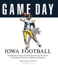 Game Day: Iowa Football: The Greatest Games, Players, Coaches and Teams in the Glorious Tradition of Hawkeye Football (Game Day)