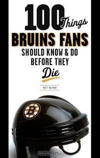 100 Things Bruins Fans Should Know & Do Before They Die