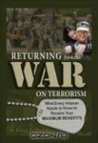 Returning from the War on Terrorism: What Every Veteran Needs to Know to Receive Your Maximum Benefits