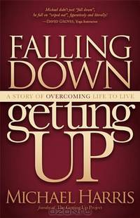 Falling Down Getting Up: A Story of Overcoming Life to Live
