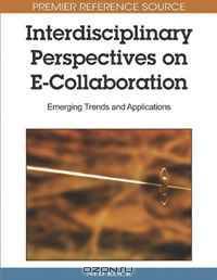 Interdisciplinary Perspectives on E-collaboration: Emerging Trends and Applications (Advances in E-Collaboration (Aecob) Book Series)