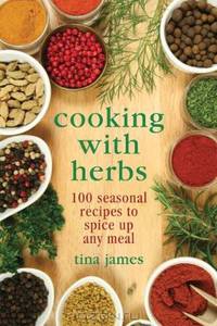 Cooking with Herbs: 100 Seasonal Recipes to Spice Up Any Meal