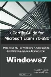 uCertify Guide for Microsoft Exam 70-680: Pass your MCTS: Windows 7, Configuring certification in first attempt