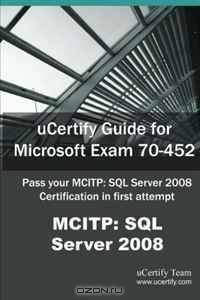 uCertify Guide for Microsoft Exam 70-452: Pass your MCITP: SQL Server 2008 Certification Exam in first attempt