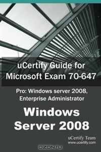 uCertify Guide for Microsoft Exam 70-647: Pro: Windows Server 2008, Enterprise Administrator