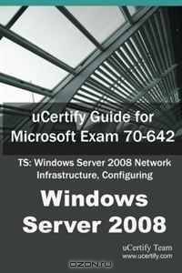 uCertify Guide for Microsoft Exam 70-642: TS: Windows Server 2008 Network Infrastructure, Configuring