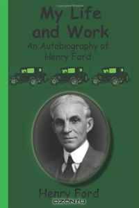 My Life and Work - An Autobiography of Henry Ford