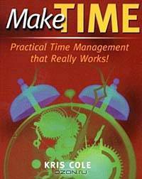 Make Time: Practical Time Management that Really Works