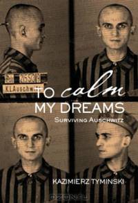 To Calm My Dreams: Surviving Auschwitz